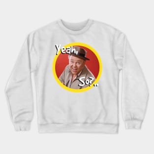 YEAH, SO? Crewneck Sweatshirt